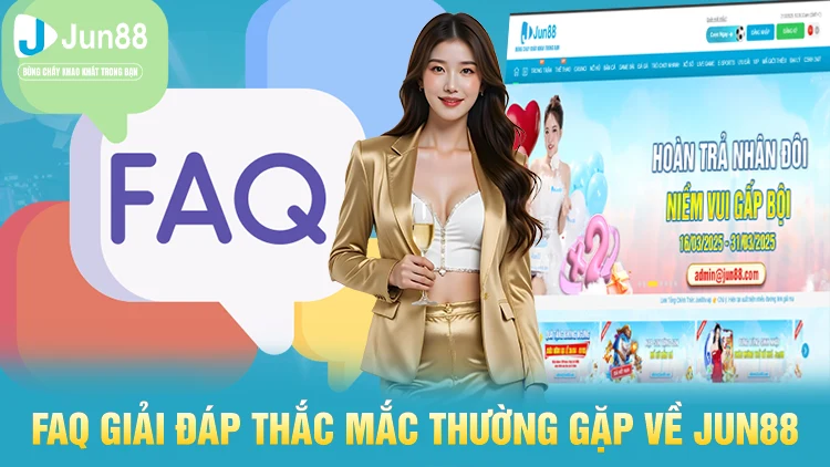 FAQ - Giải đáp thắc mắc thường gặp về Jun88